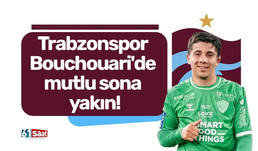 Trabzonspor Bouchouari'de mutlu sona yakın!