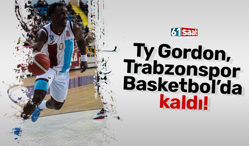 Ty Gordon, Trabzonspor Basketbol’da kaldı!