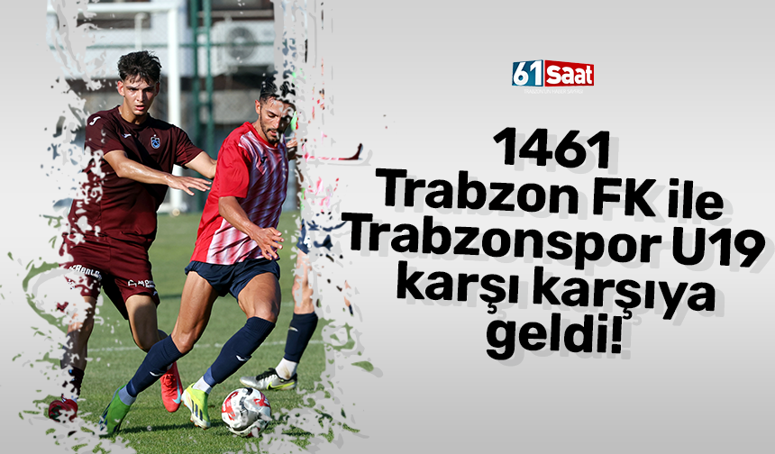 1461 Trabzon FK ile Trabzonspor U19 karşı karşıya geldi!