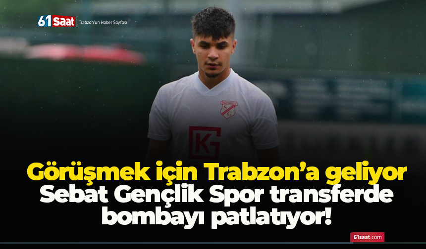 Sebat Gençlik Spor transferde bombayı patlatıyor! Görüşmek için Trabzon’a geliyor