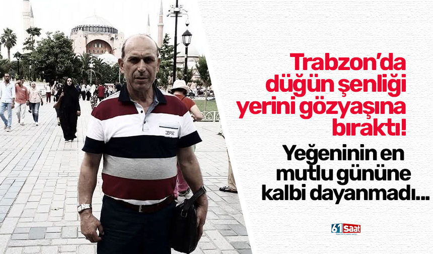 Trabzon’da düğün şenliği yerini gözyaşına bıraktı! Yeğeninin en mutlu gününe kalbi dayanmadı...