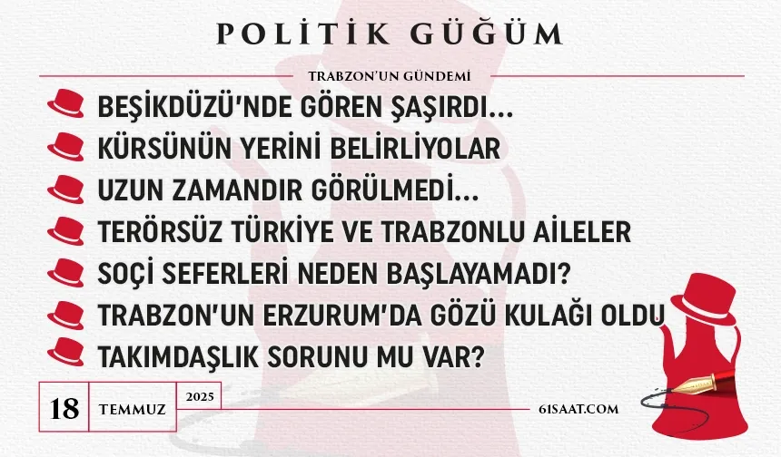 Politik Güğüm - 18 Temmuz 2025