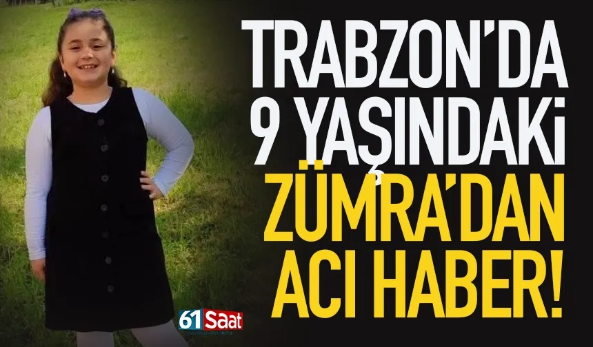 Trabzon'da 9 yaşındaki Zümra'dan acı haber!