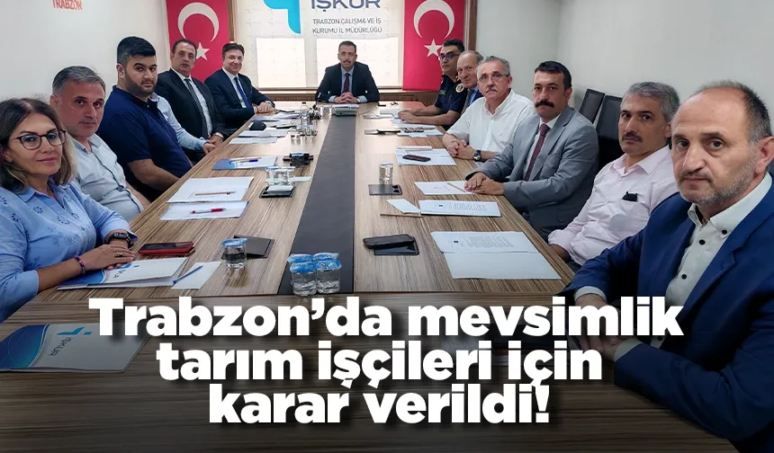 Trabzon’da mevsimlik tarım işçileri için karar verildi!