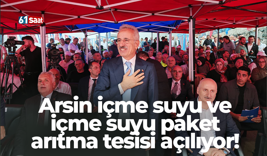 Arsin içme suyu ve içme suyu paket arıtma tesisi açılıyor!