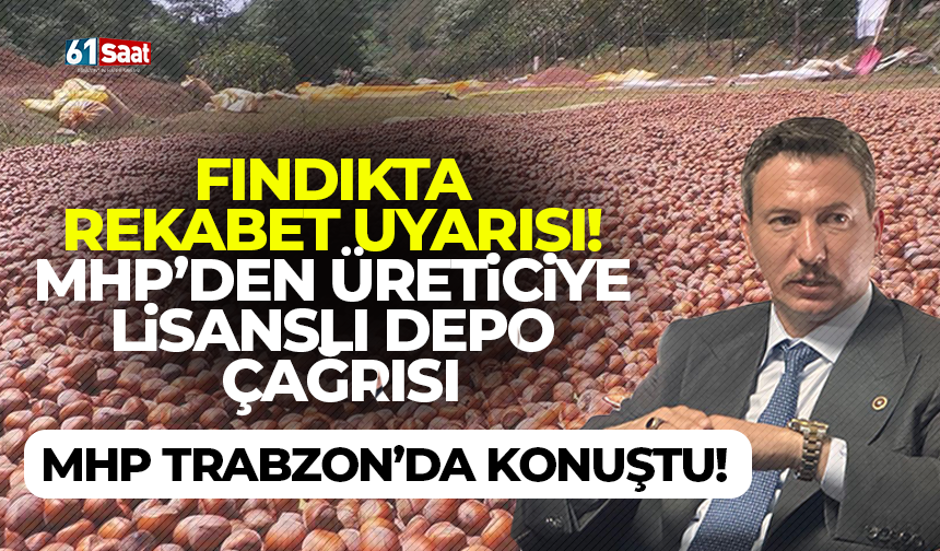 Fındıkta rekabet uyarısı! MHP’den üreticiye lisanslı depo çağrısı