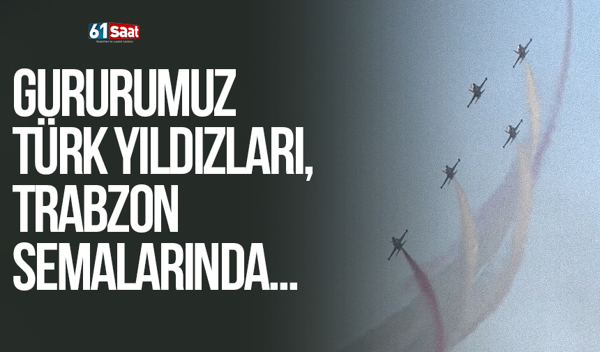 Gururumuz Türk Yıldızları, Trabzon semalarında…