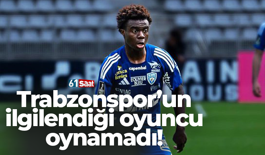 Trabzonspor’un ilgilendiği oyuncu oynamadı!