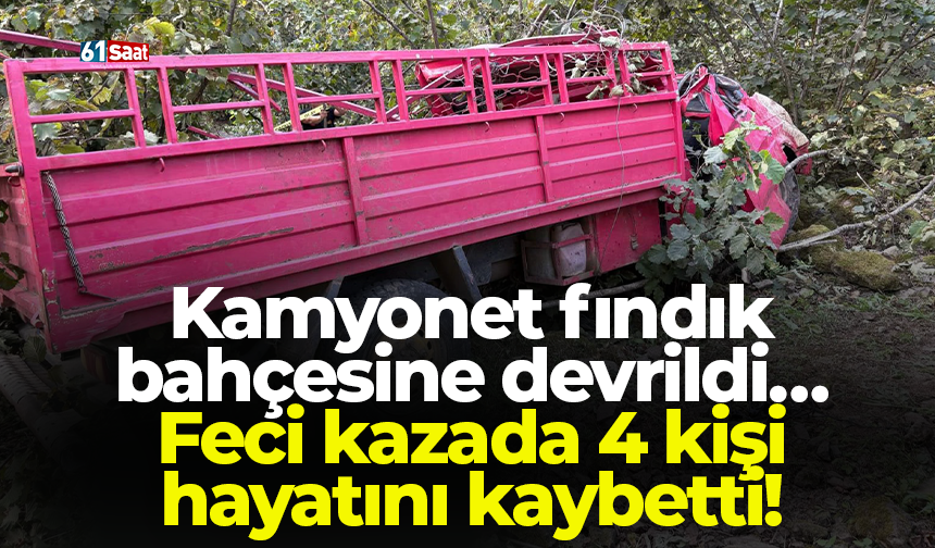 Fındık bahçesine devrilen kamyonetteki 4 kişi hayatını kaybetti!