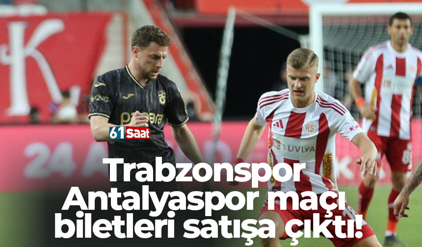 Trabzonspor - Antalyaspor maçı biletleri satışa çıktı!
