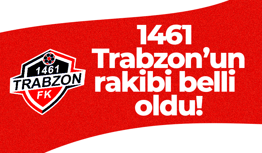 1461 Trabzon'un rakibi belli oldu!