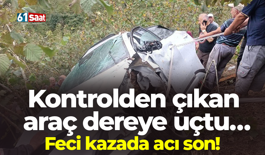 Kontrolden çıkan araç dereye uçtu… Feci kazada acı son!