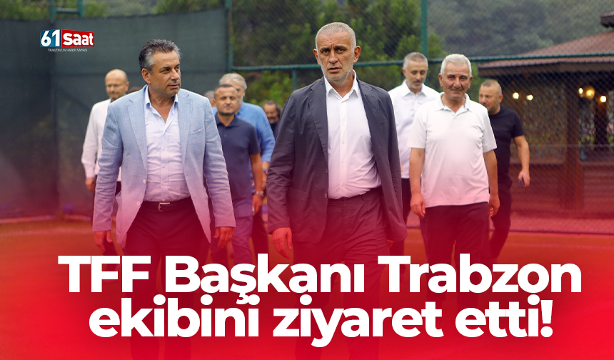 TFF Başkanı, Trabzon ekibini ziyaret etti!
