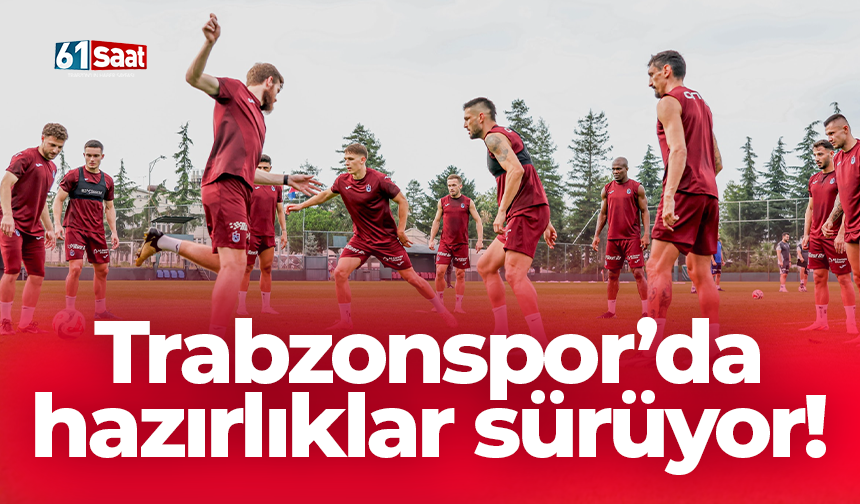 Trabzonspor’da hazırlıklar sürüyor!