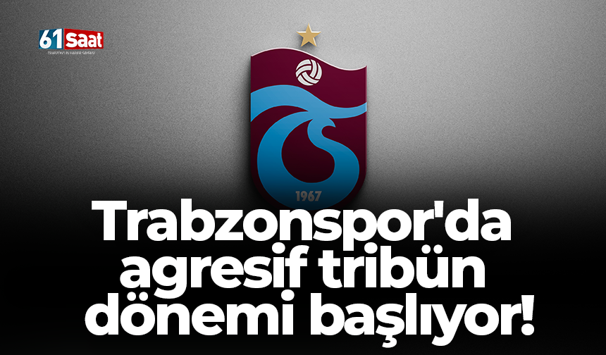 Trabzonspor'da agresif tribün dönemi başlıyor!