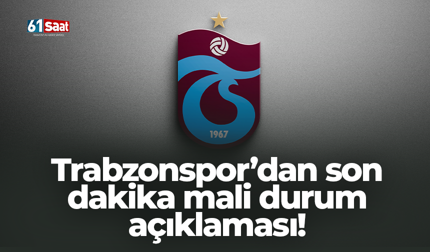 Trabzonspor’dan son dakika mali durum açıklaması!