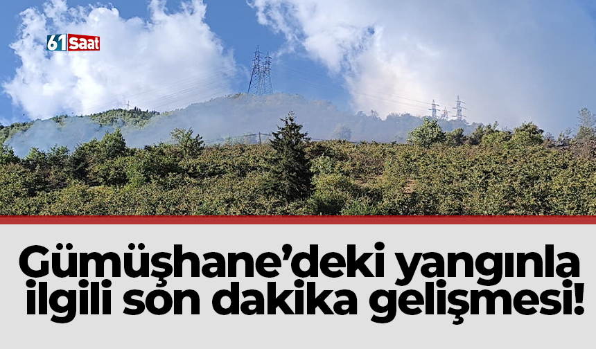 Gümüşhane’deki yangınla ilgili son dakika gelişmesi!