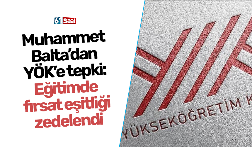 Muhammet Balta’dan YÖK’e tepki: Eğitimde fırsat eşitliği zedelendi