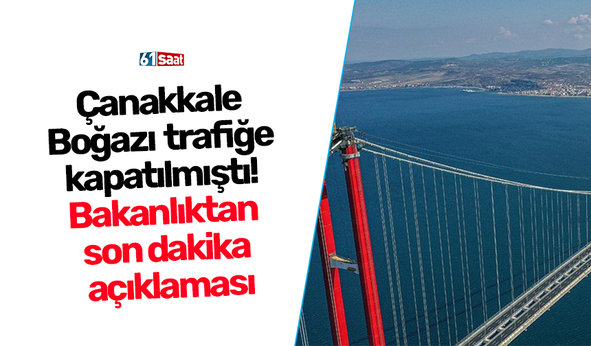 Çanakkale Boğazı trafiğe kapatılmıştı! Bakanlıktan son dakika açıklaması