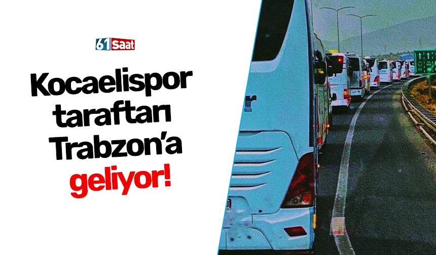 Kocaelispor taraftarı Trabzon’a geliyor!