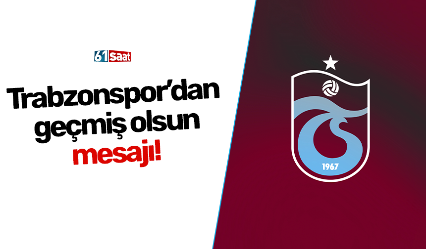 Trabzonspor’dan geçmiş olsun mesajı!