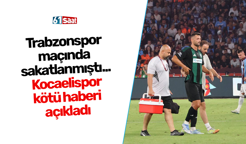 Trabzonspor  maçında  sakatlanmıştı... Kocaelispor kötü haberi açıkladı