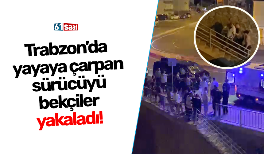 Trabzon’da yaya çarpan sürücüyü bekçiler yakaladı!