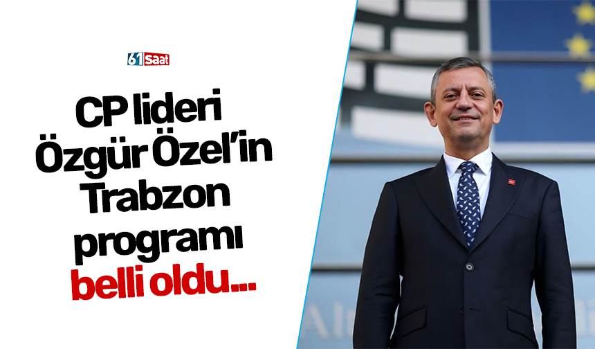 CP lideri Özgür Özel’in Trabzon programı belli oldu...