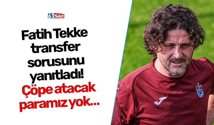 Fatih Tekke transfer sorusunu yanıtladı! Çöpe atacak paramız yok…