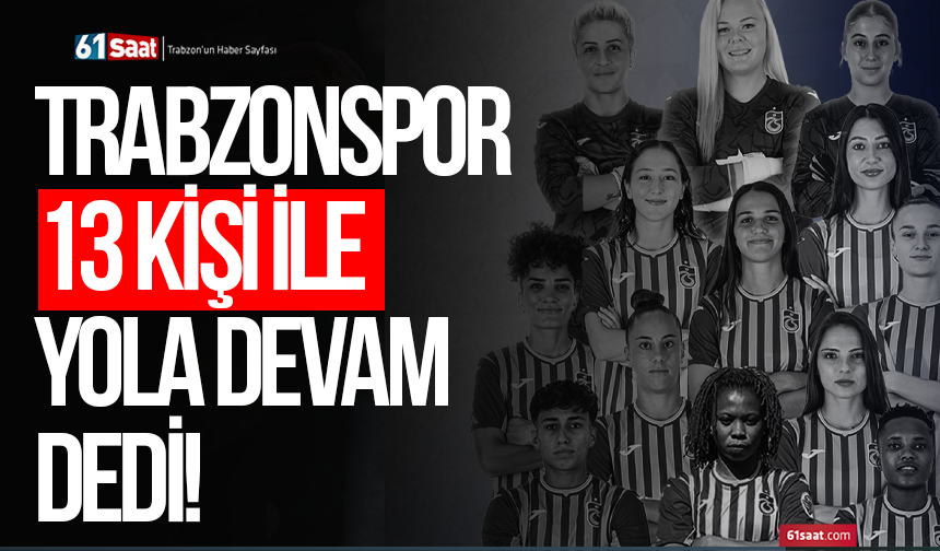 Trabzonspor 13 kişi ile yola devam dedi!