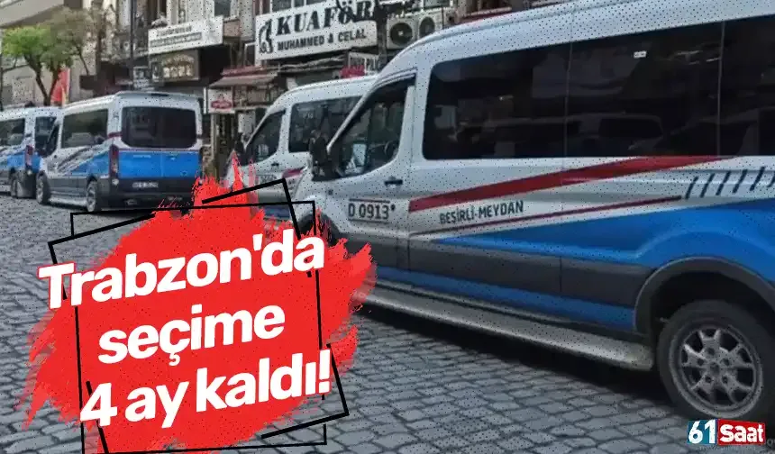 Trabzon'da seçime 4 ay kaldı!
