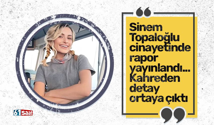 Sinem  Topaloğlu  cinayetinde  rapor  yayınlandı... Kahreden  detay  ortaya çıktı