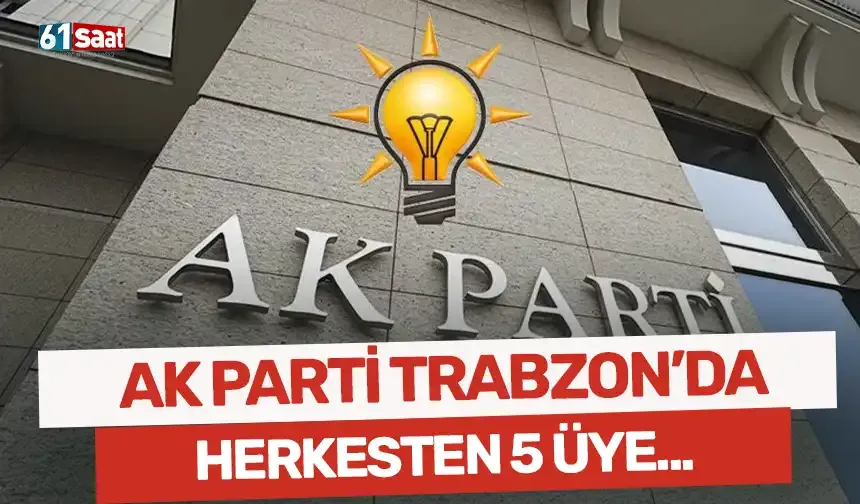AK Parti Trabzon'da herkesten 5 üye...