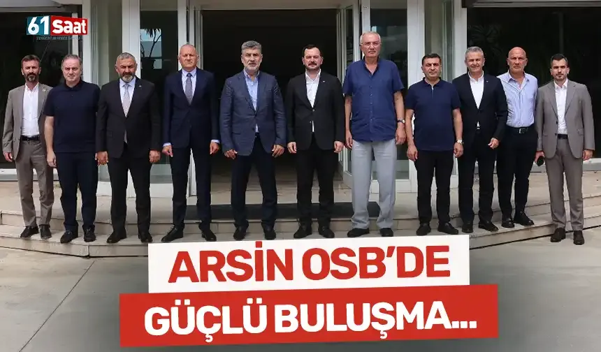Arsin OSB’de güçlü buluşma...