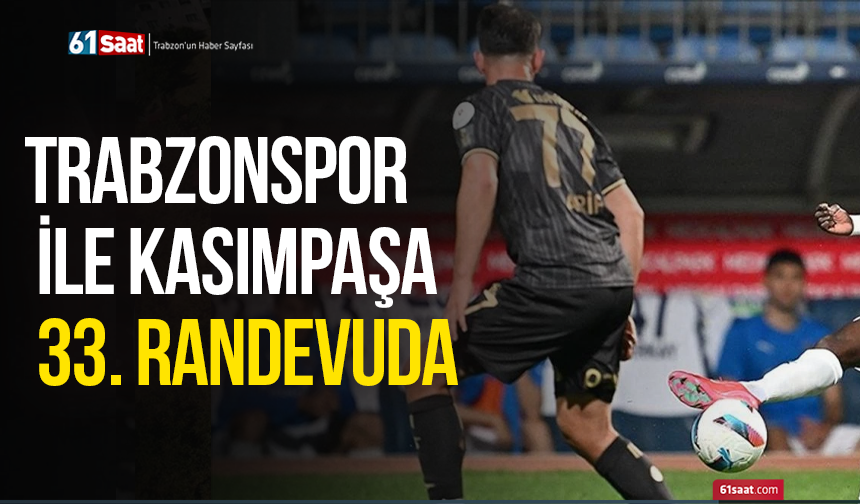 Trabzonspor ile Kasımpaşa 33. randevuda