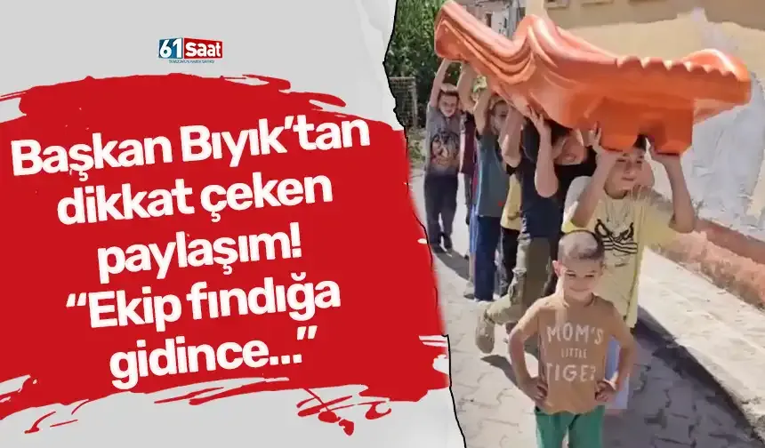 Başkan Bıyık’tan dikkat çeken paylaşım! “Ekip fındığa gidince…”