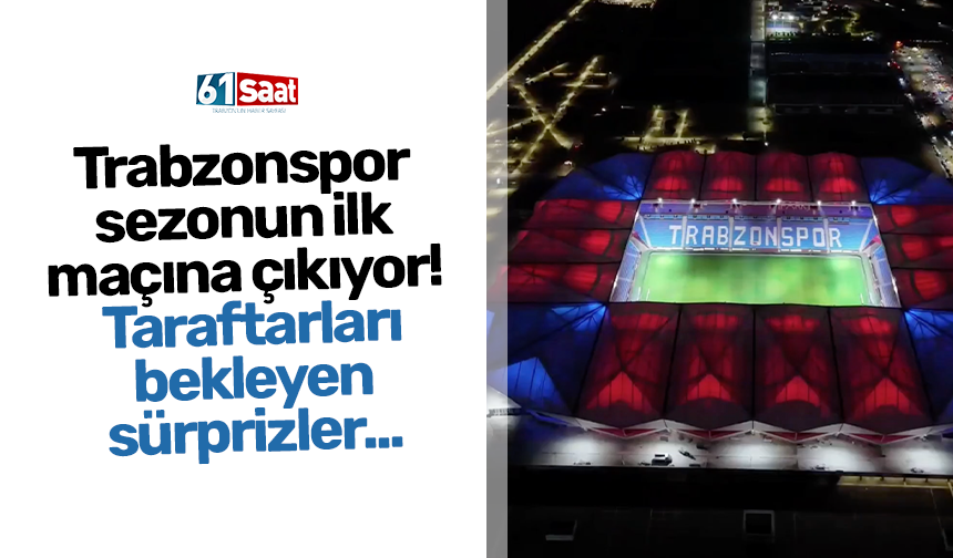 Trabzonspor  sezonun ilk  maçına çıkıyor!  Taraftarları bekleyen sürprizler...