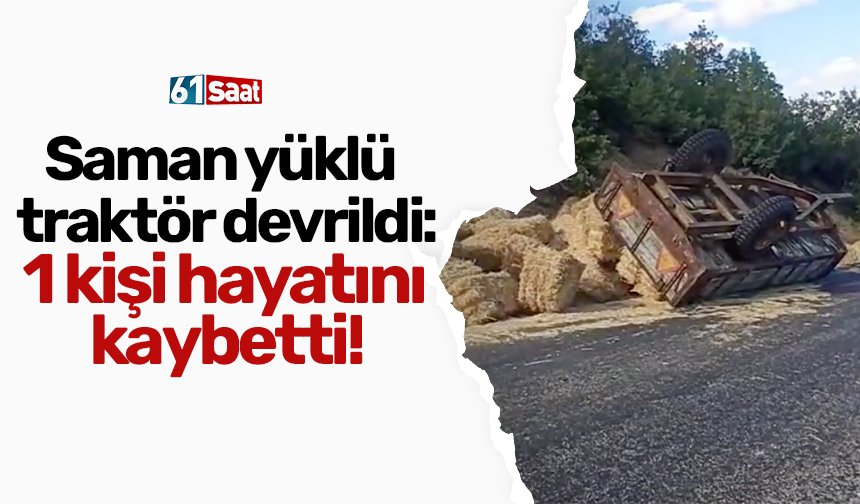 Traktör devrildi: 1 kişi hayatını kaybetti!