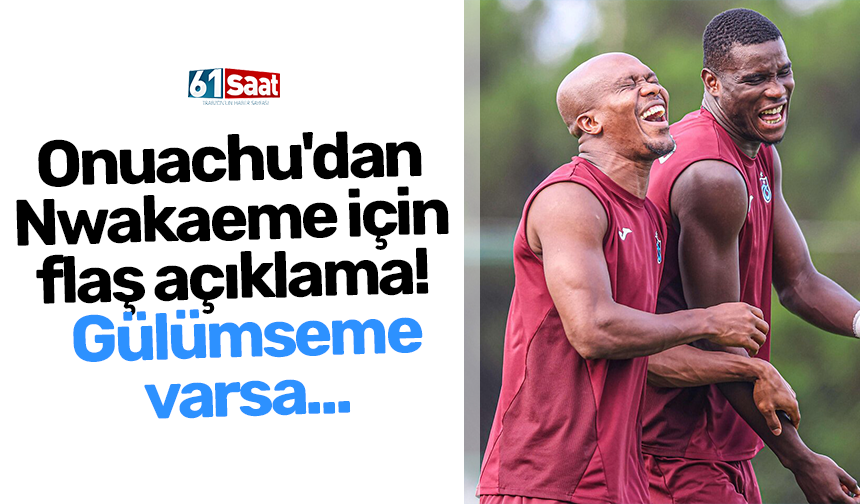Onuachu'dan Nwakaeme için flaş açıklama!  Gülümseme varsa...