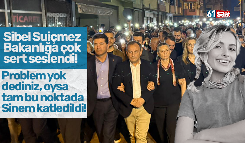 Sibel Suiçmez bakanlığa çok sert seslendi: Problem yok dediniz, oysa tam bu noktada Sinem katledildi!