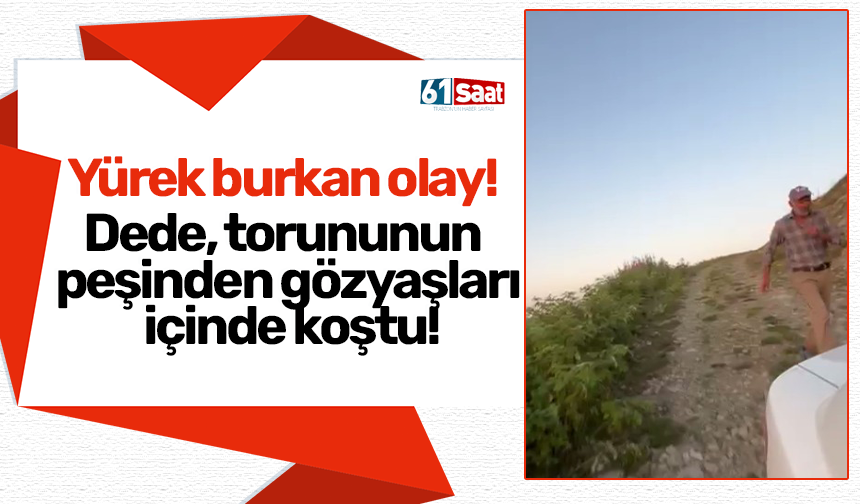 Dede, torununun peşinden gözyaşları içinde koştu!