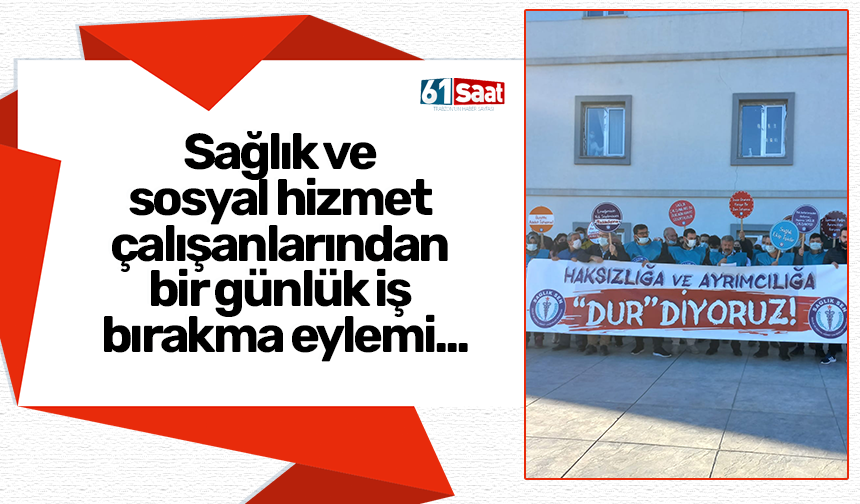 Sağlık ve sosyal hizmet çalışanlarından bir günlük iş bırakma eylemi...