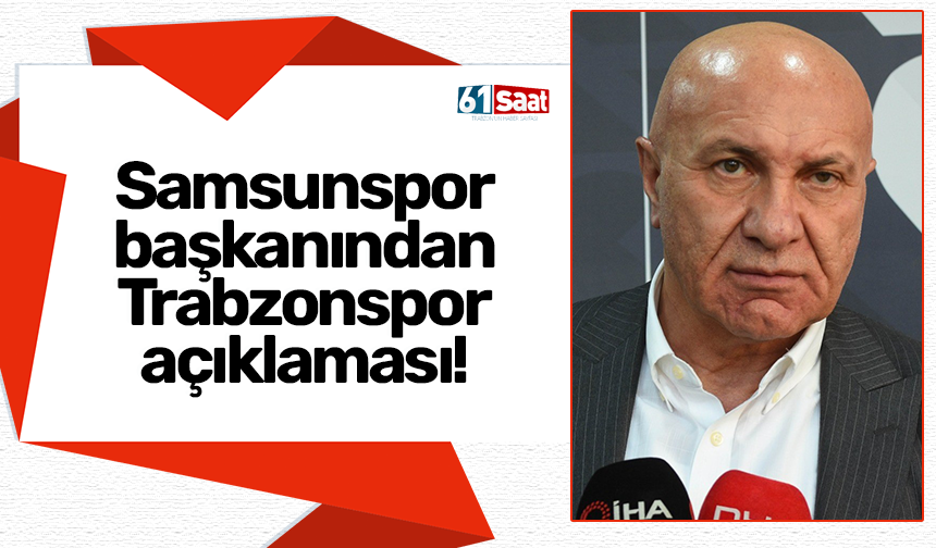 Samsunspor başkanından Trabzonspor açıklaması!