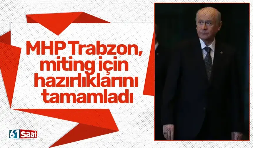 MHP Trabzon, miting için hazırlıklarını tamamladı