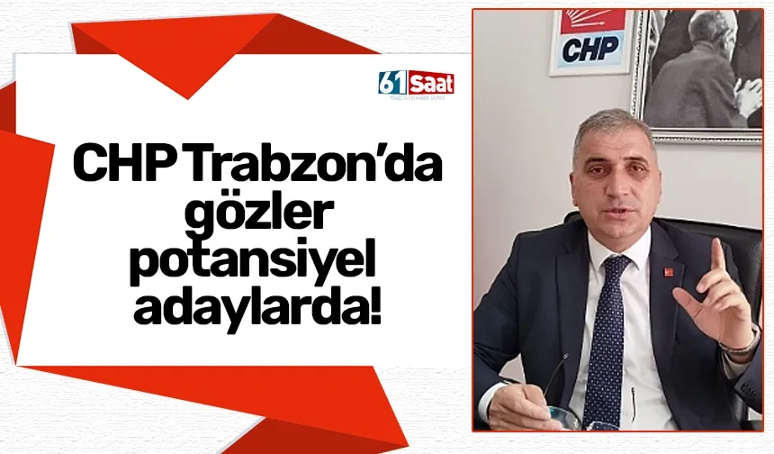 CHP Trabzon’da gözler potansiyel adaylarda!