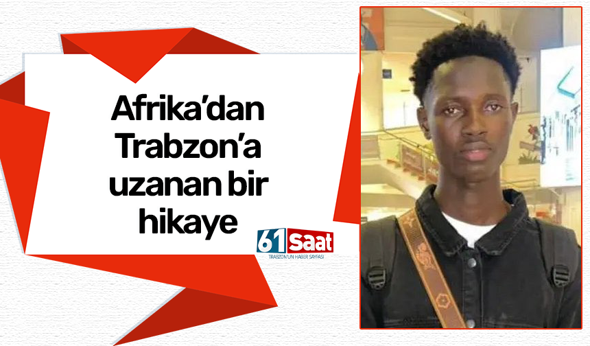 Afrika'dan Trabzon'a uzanan bir hikaye