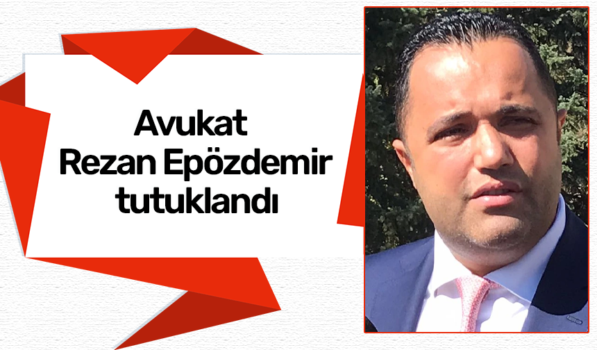 Avukat Rezan Epözdemir tutuklandı