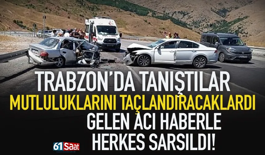 Trabzon'da tanıştılar, mutlulukları taçlanacaktı! Gelen acı haberle herkes sarsıldı...