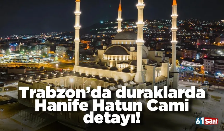 Trabzon’da duraklarda Hanife Hatun Camii detayı!