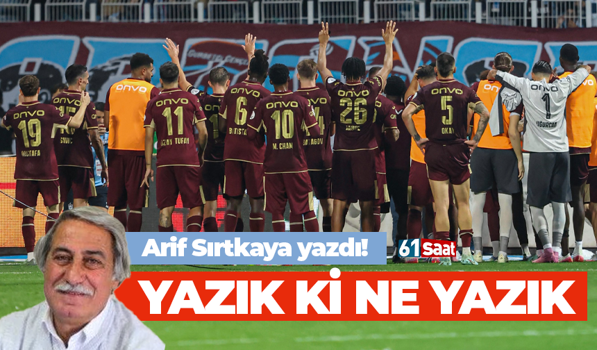 Arif Sırtkaya yazdı! Yazık ki ne yazık